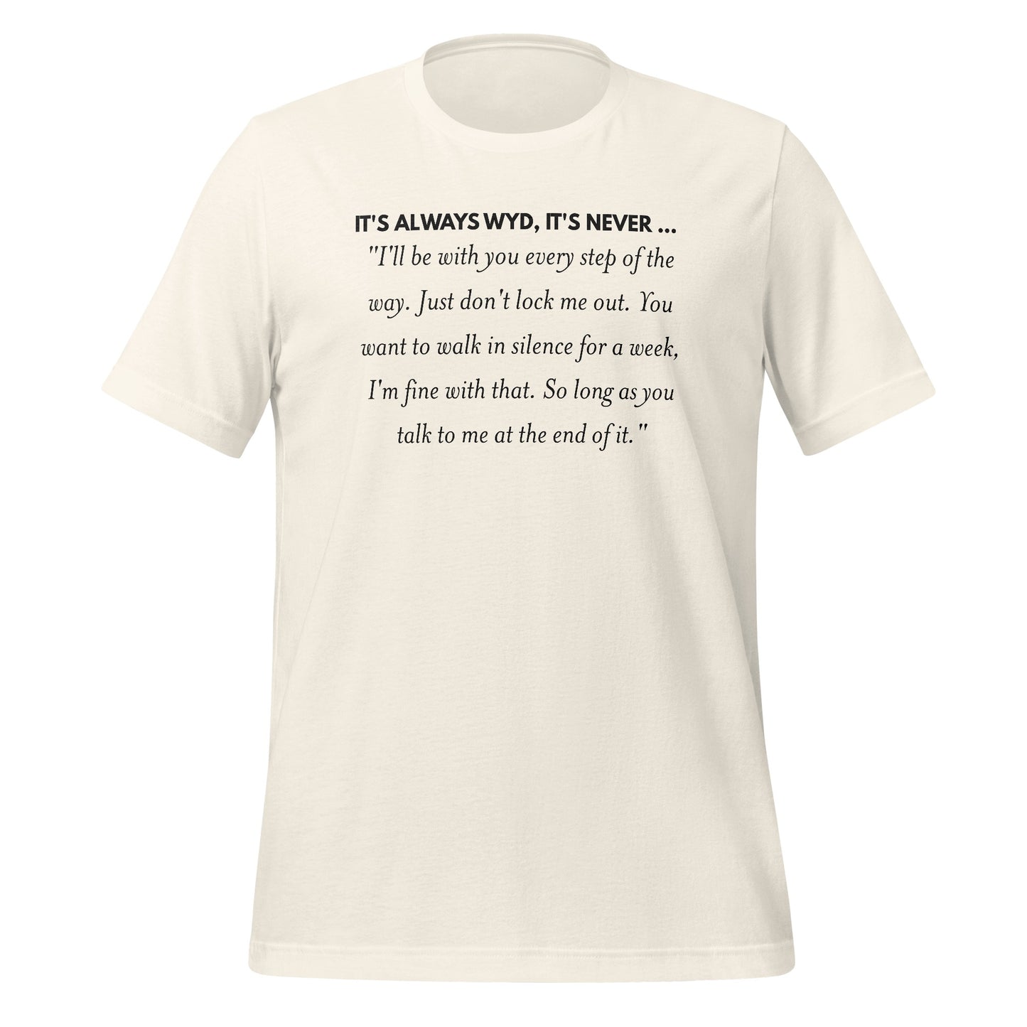 IT'S ALWAYS WYD IT'S NEVER ... Talk to Me T-shirt