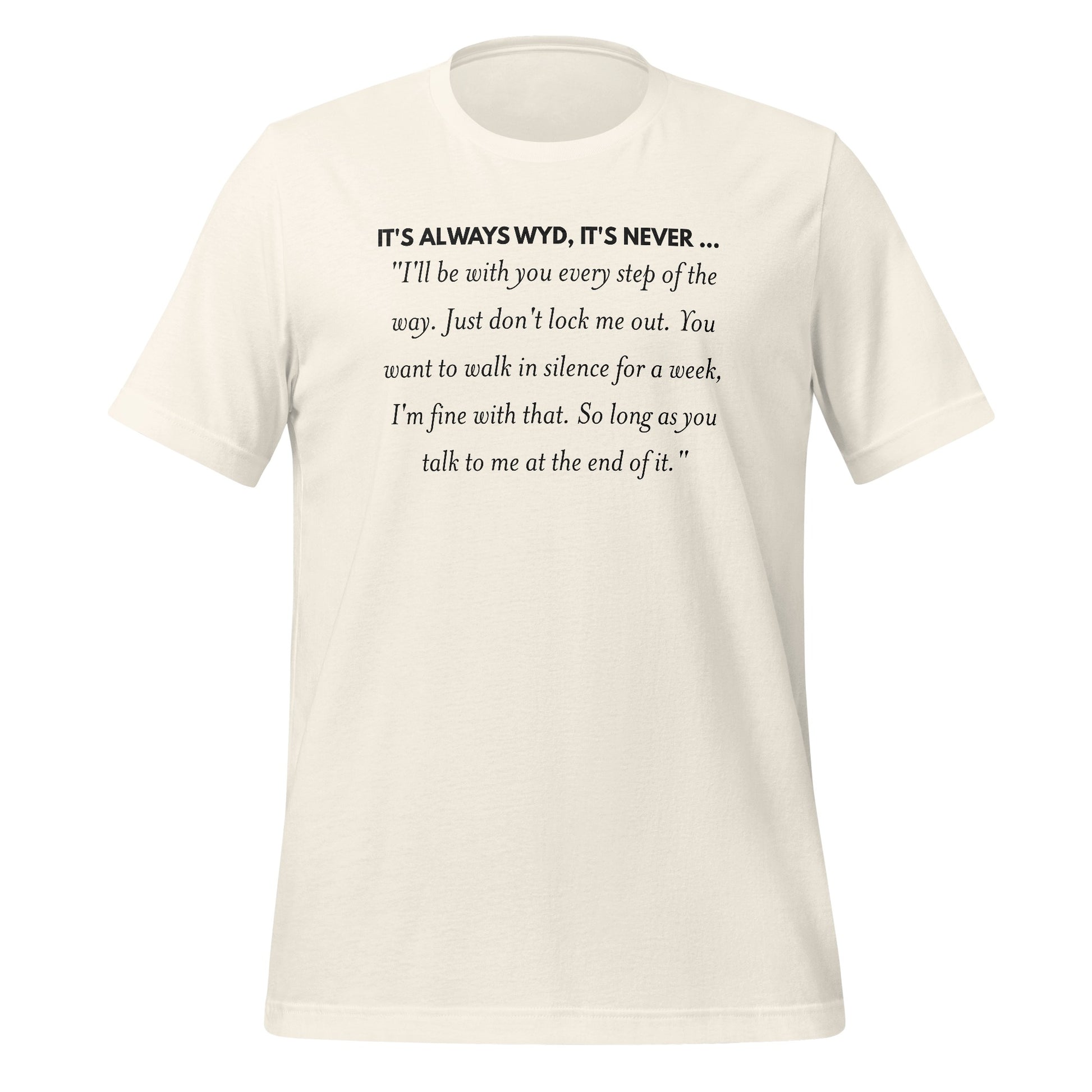 IT'S ALWAYS WYD IT'S NEVER ... Talk to Me T-shirt
