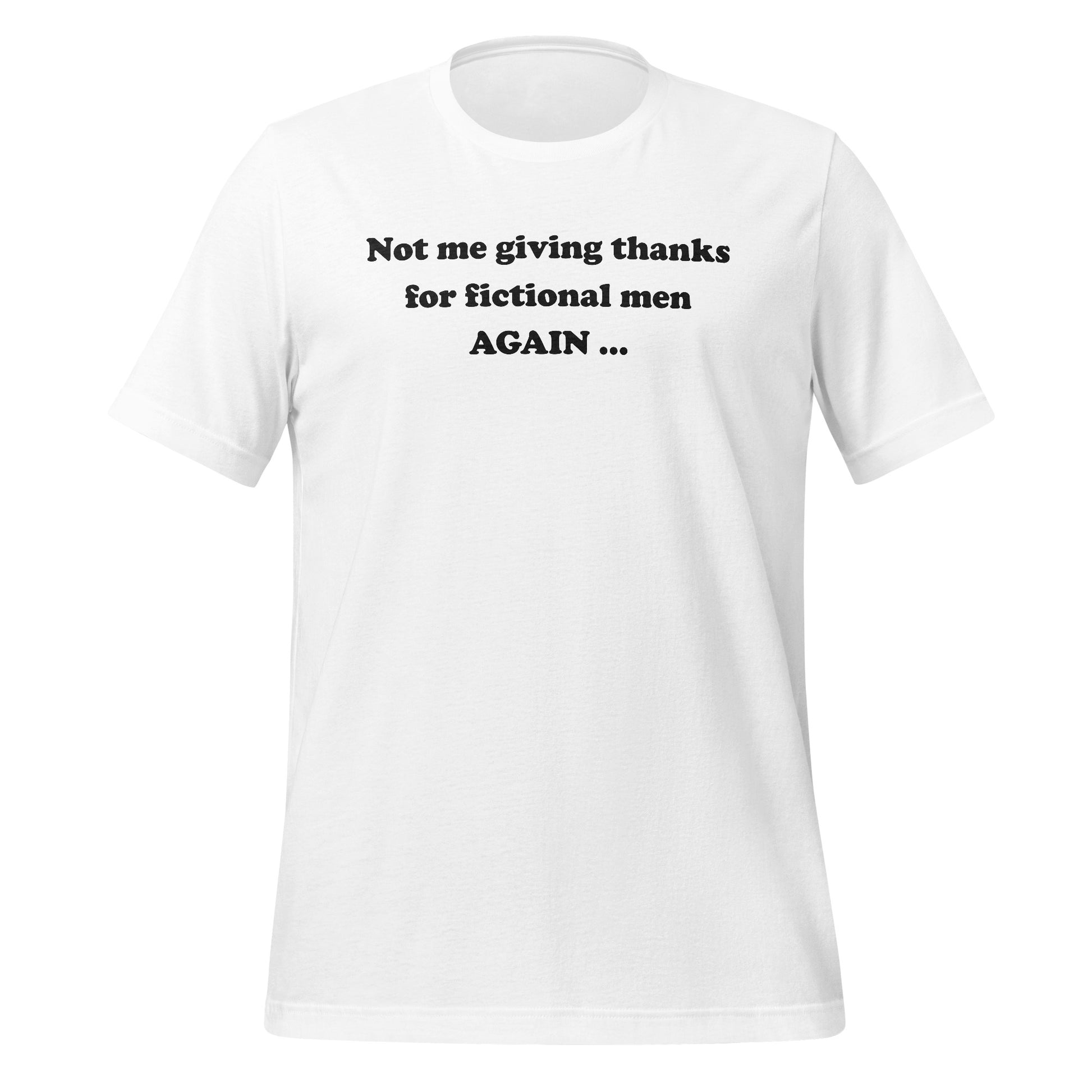 Not me giving thanks for fictional men AGAIN T-shirt