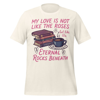 My Love Is Not Like The Roses Eternal Rocks T-Shirt