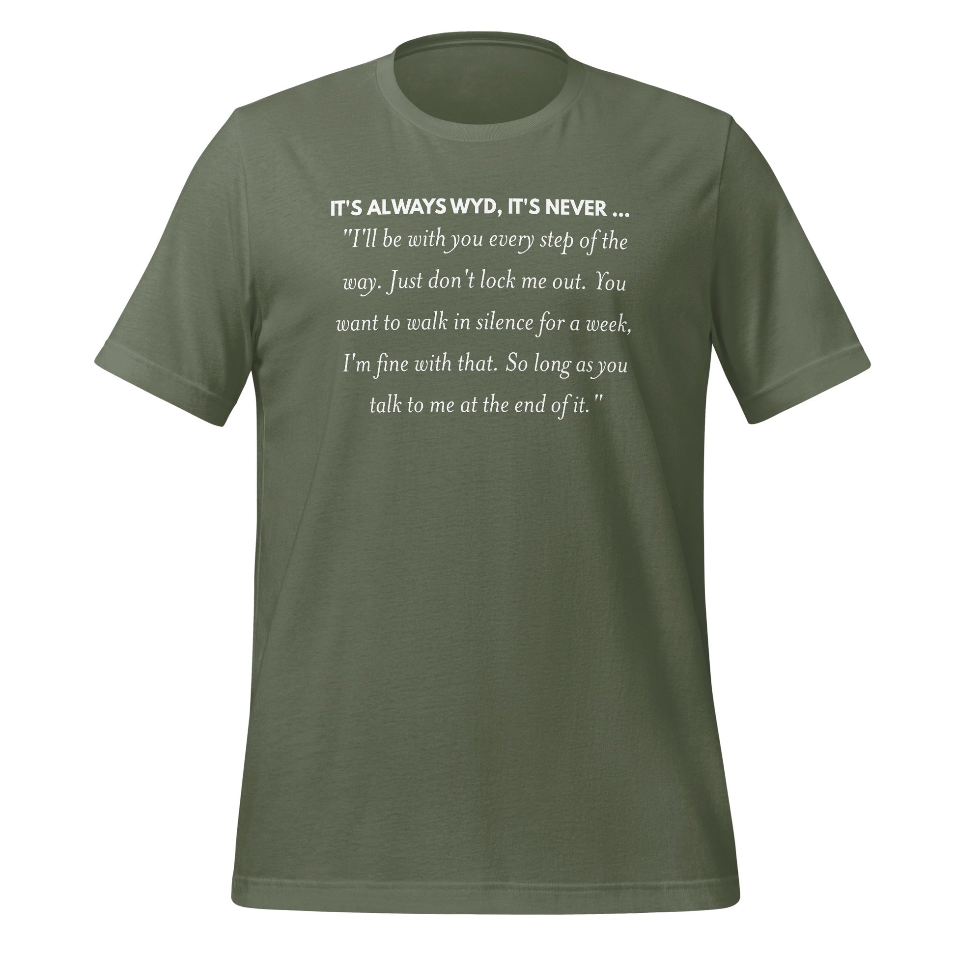 It's Always WYD It's Never T-Shirt with Quotation Text