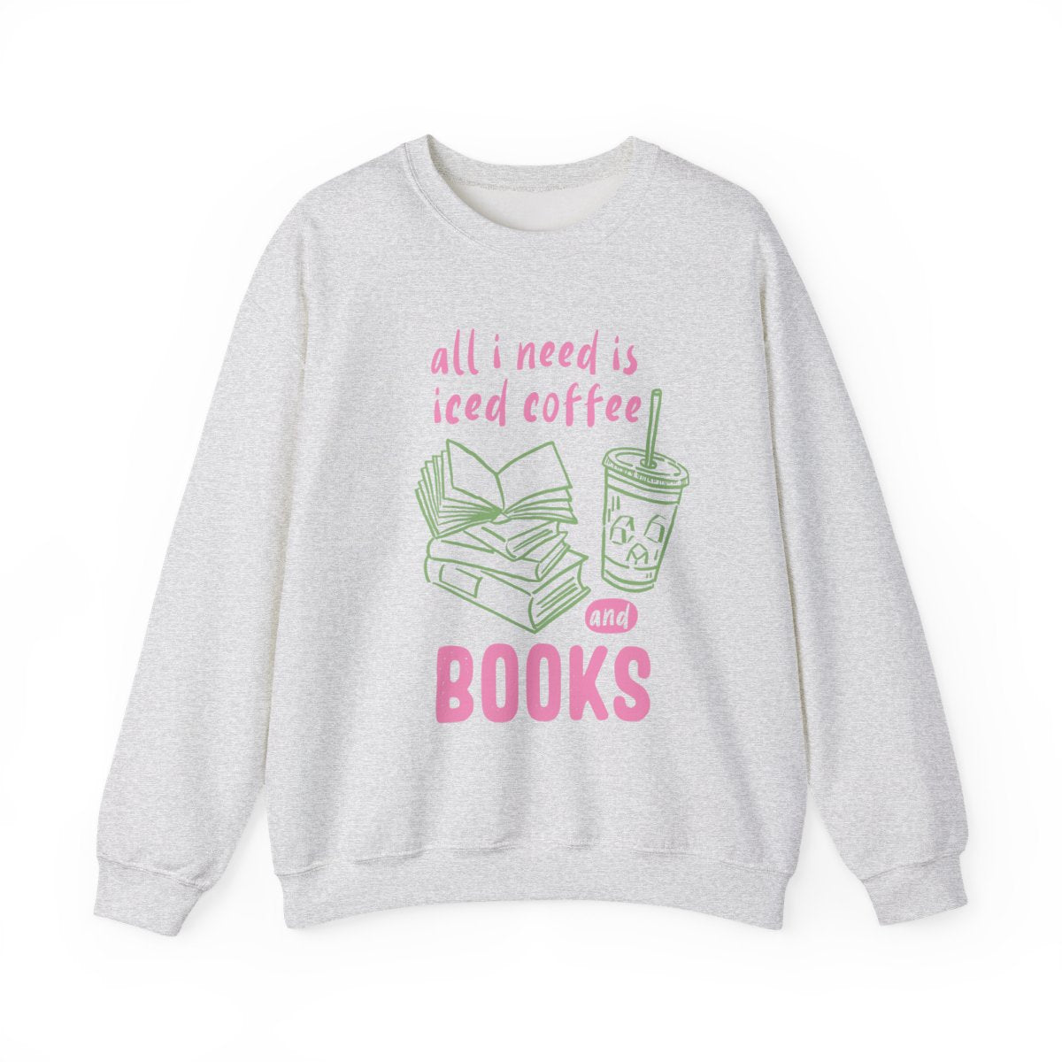 All I Need is Iced Coffee and Books Sweatshirt