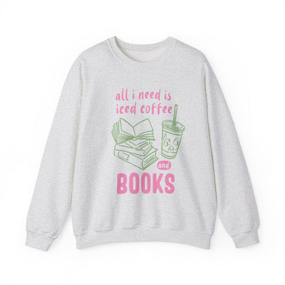 All I Need is Iced Coffee and Books Sweatshirt