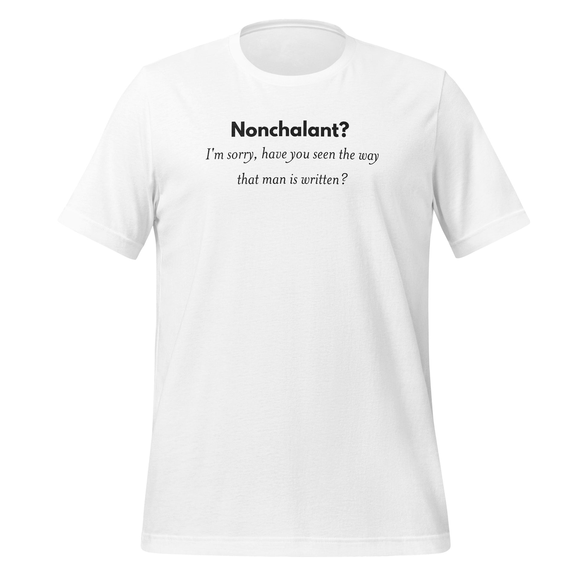 Nonchalant Sorry Have You Seen Way That Man Is Written Shirt