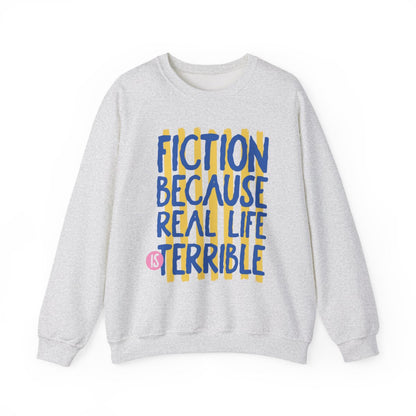 Fiction Because Real Life Is Terrible Sweatshirt