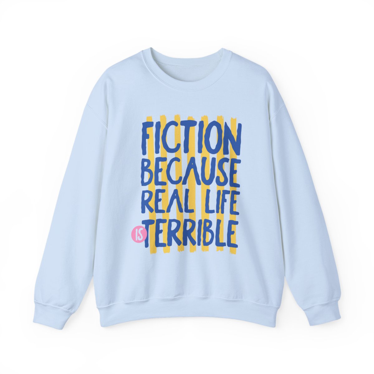 Fiction Because Real Life Is Terrible Sweatshirt
